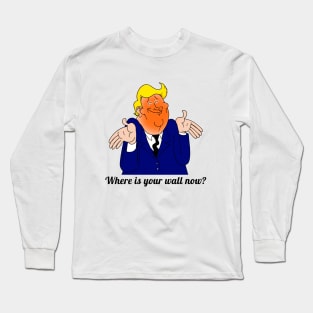 Where is your wall now? Long Sleeve T-Shirt